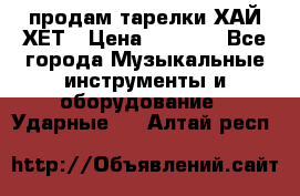 продам тарелки ХАЙ-ХЕТ › Цена ­ 4 500 - Все города Музыкальные инструменты и оборудование » Ударные   . Алтай респ.